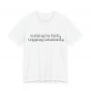 "Walking by Faith Tripping Constantly" Christian Faith T-Shirt (White) (Jersey Thin)