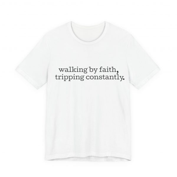 "Walking by Faith Tripping Constantly" Christian Faith T-Shirt (White) (Jersey Thin)