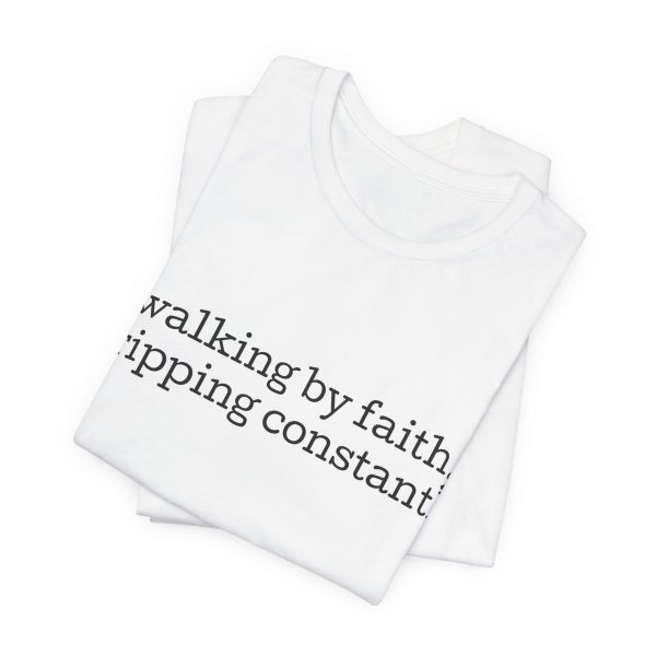 "Walking by Faith Tripping Constantly" Christian Faith T-Shirt (White) (Jersey Thin)