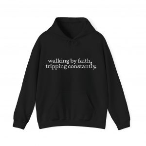"Walking by Faith Tripping Constantly" Christian Faith Hoodie